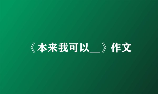《本来我可以__》作文