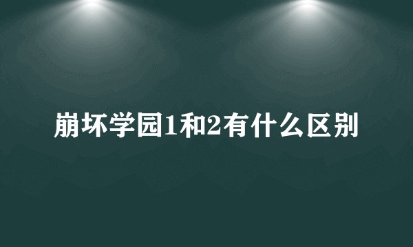 崩坏学园1和2有什么区别