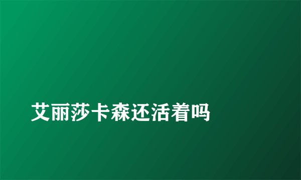 
艾丽莎卡森还活着吗

