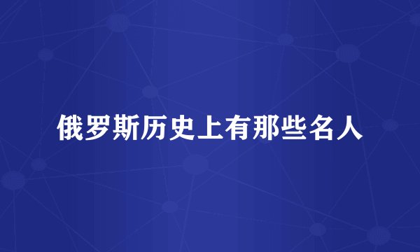 俄罗斯历史上有那些名人