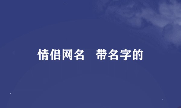 情侣网名   带名字的