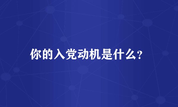 你的入党动机是什么？