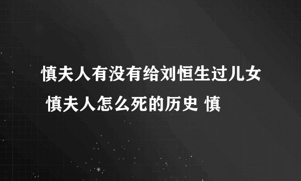 慎夫人有没有给刘恒生过儿女 慎夫人怎么死的历史 慎
