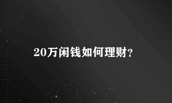 20万闲钱如何理财？