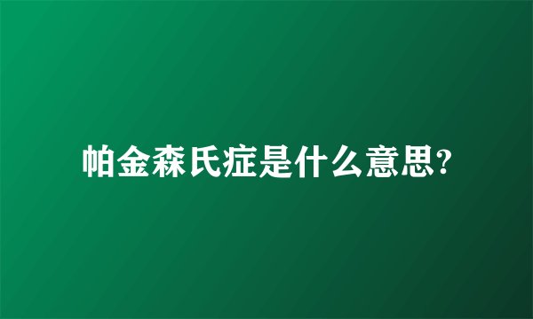 帕金森氏症是什么意思?
