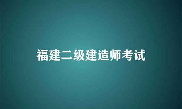 福建二级建造师考试