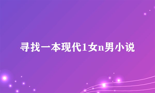 寻找一本现代1女n男小说