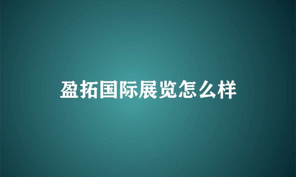 盈拓国际展览怎么样