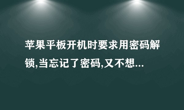 苹果平板开机时要求用密码解锁,当忘记了密码,又不想清除数据该怎么办?