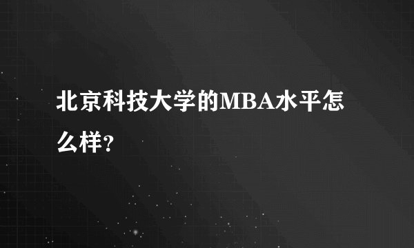 北京科技大学的MBA水平怎么样？