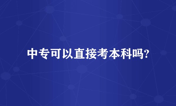 中专可以直接考本科吗?