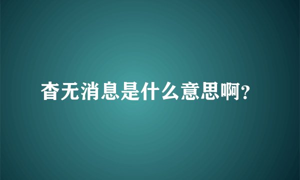 杳无消息是什么意思啊？