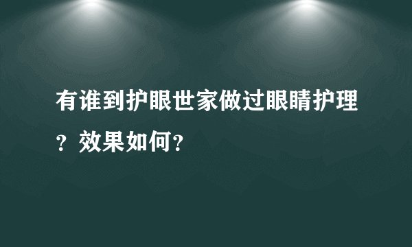 有谁到护眼世家做过眼睛护理？效果如何？