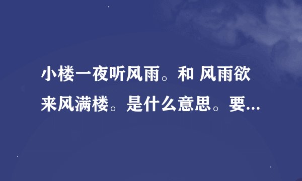 小楼一夜听风雨。和 风雨欲来风满楼。是什么意思。要详细解释谢谢。~