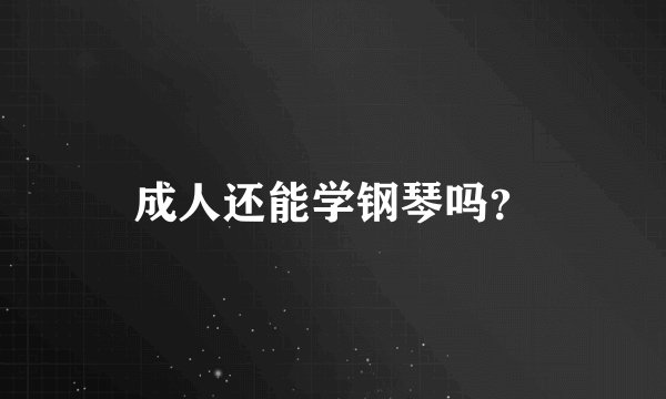 成人还能学钢琴吗？