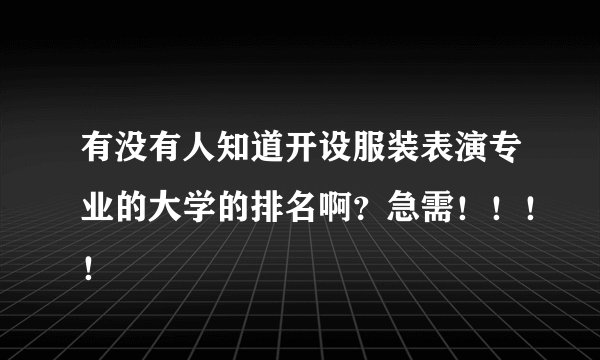 有没有人知道开设服装表演专业的大学的排名啊？急需！！！！