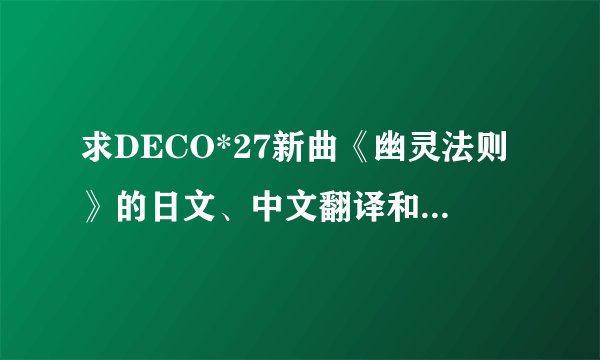 求DECO*27新曲《幽灵法则》的日文、中文翻译和罗马音（对照的）