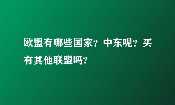 欧盟有哪些国家？中东呢？买有其他联盟吗?