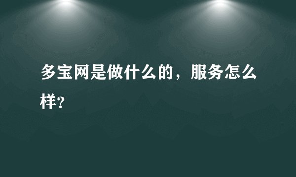 多宝网是做什么的，服务怎么样？