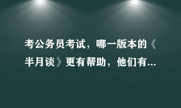 考公务员考试，哪一版本的《半月谈》更有帮助，他们有什么区别？