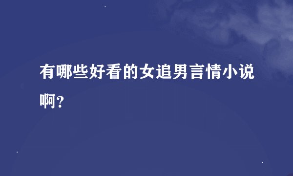 有哪些好看的女追男言情小说啊？