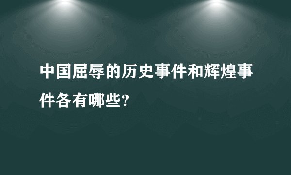 中国屈辱的历史事件和辉煌事件各有哪些?