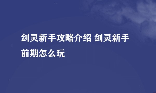 剑灵新手攻略介绍 剑灵新手前期怎么玩