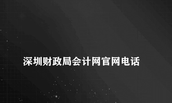 
深圳财政局会计网官网电话

