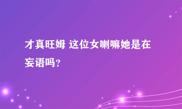 才真旺姆 这位女喇嘛她是在妄语吗？