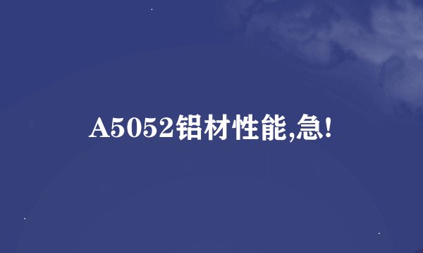 A5052铝材性能,急!