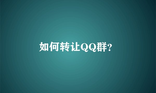 如何转让QQ群？