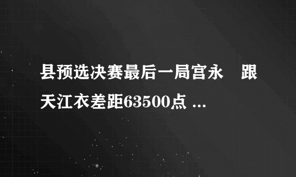 县预选决赛最后一局宫永咲跟天江衣差距63500点 怎么最后天江衣支付32000点就逆转赢了？？？