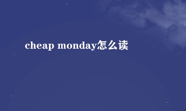 cheap monday怎么读