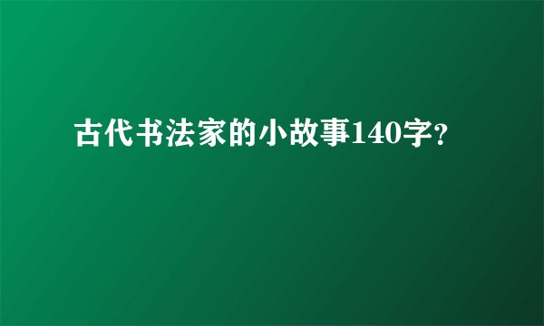 古代书法家的小故事140字？