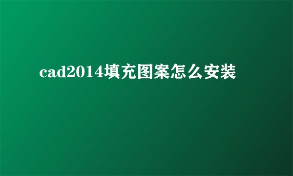 cad2014填充图案怎么安装