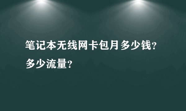 笔记本无线网卡包月多少钱？多少流量？