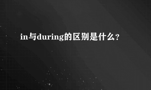 in与during的区别是什么？
