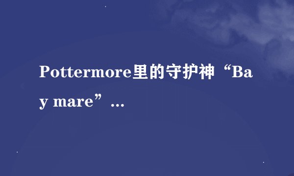 Pottermore里的守护神“Bay mare”是什么意思？