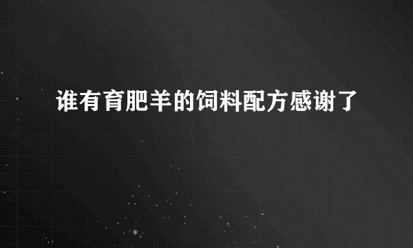 谁有育肥羊的饲料配方感谢了
