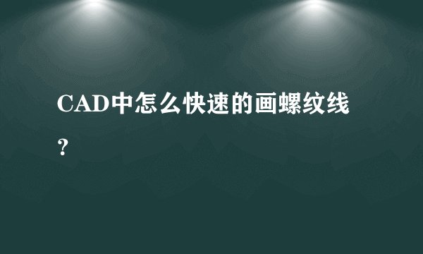 CAD中怎么快速的画螺纹线？