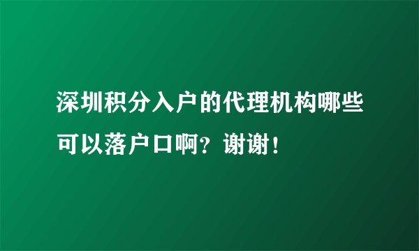 深圳积分入户的代理机构哪些可以落户口啊？谢谢！