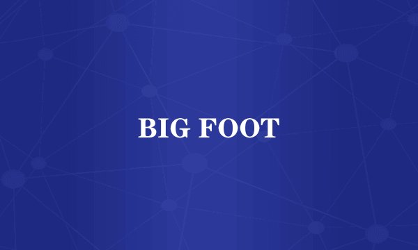 BIG FOOT