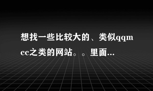 想找一些比较大的、类似qqmcc之类的网站。。里面主要是   头像   素材 、等等的