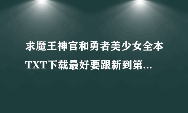 求魔王神官和勇者美少女全本TXT下载最好要跟新到第三部章未删节未和谐版的，谢谢！