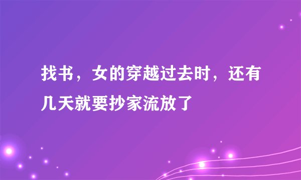 找书，女的穿越过去时，还有几天就要抄家流放了