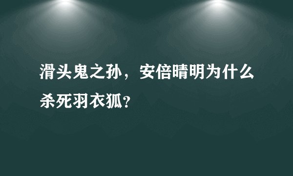 滑头鬼之孙，安倍晴明为什么杀死羽衣狐？