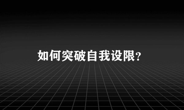 如何突破自我设限？
