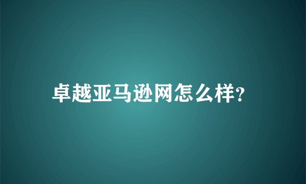 卓越亚马逊网怎么样？
