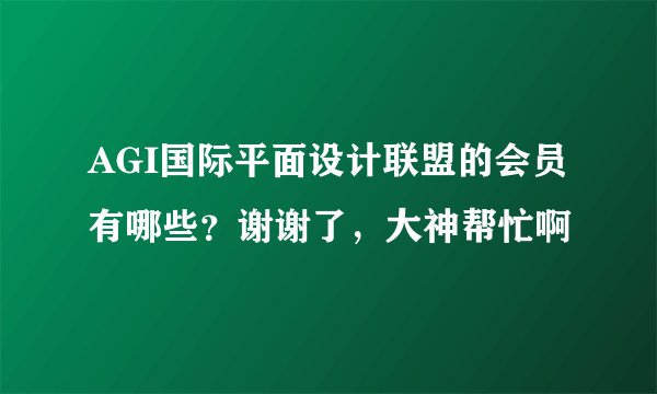 AGI国际平面设计联盟的会员有哪些？谢谢了，大神帮忙啊