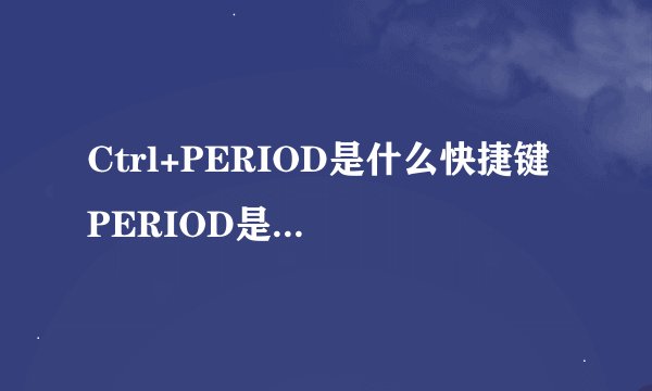 Ctrl+PERIOD是什么快捷键 PERIOD是什么意思是哪个按键